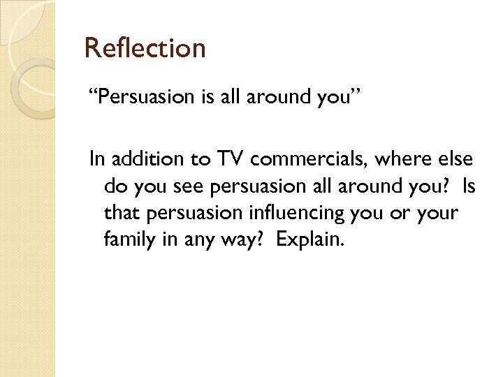 Reflection “Persuasion is all around you” In addition to TV commercials, where else do