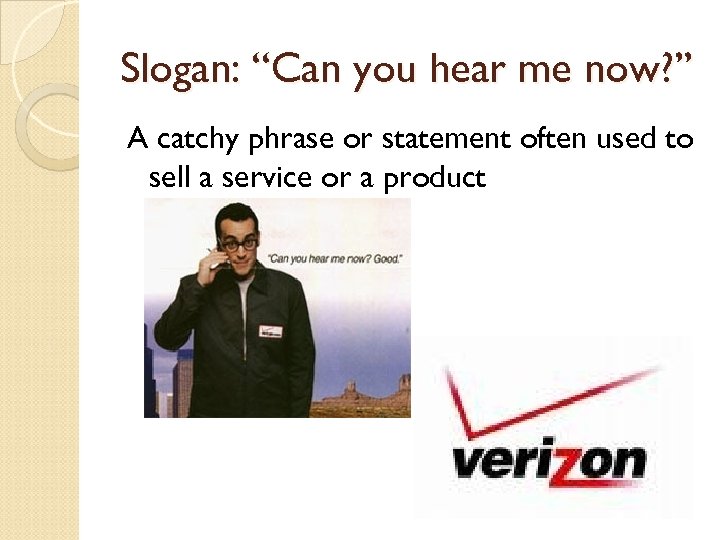 Slogan: “Can you hear me now? ” A catchy phrase or statement often used