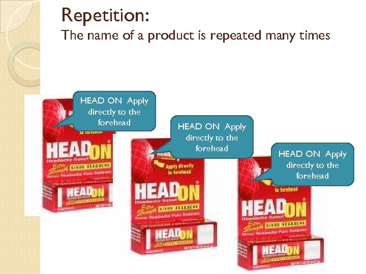 Repetition: The name of a product is repeated many times HEAD ON Apply directly