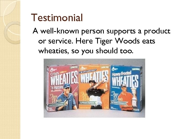 Testimonial A well-known person supports a product or service. Here Tiger Woods eats wheaties,