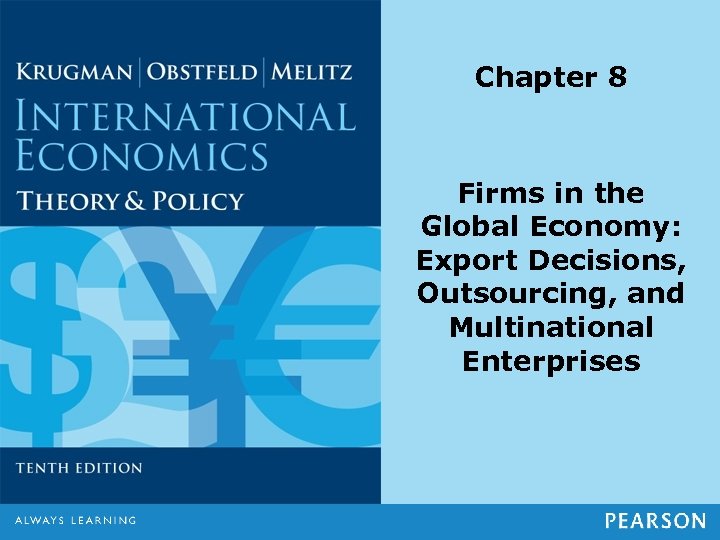 Chapter 8 Firms in the Global Economy: Export Decisions, Outsourcing, and Multinational Enterprises 