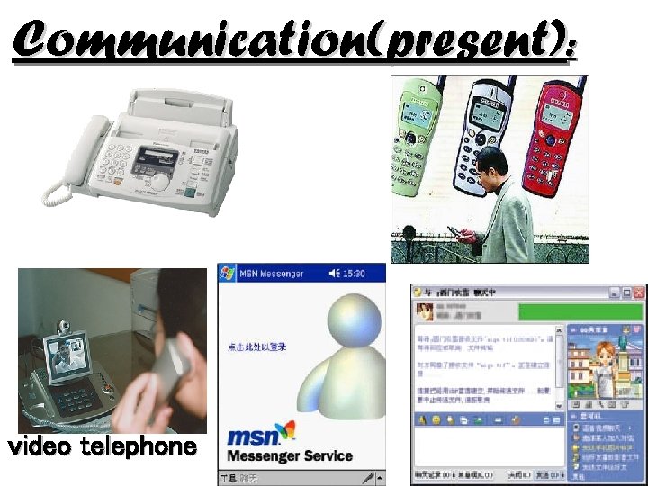 Communication(present): video telephone 