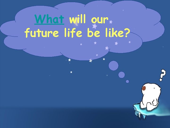 What will our future life be like? 