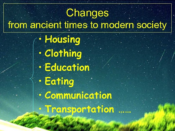 Changes from ancient times to modern society • Housing • Clothing • Education •