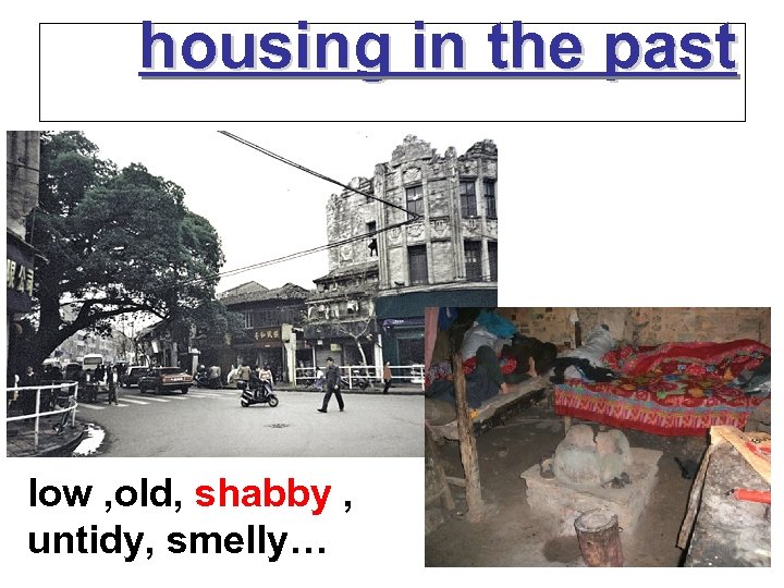 housing in the past low , old, shabby , untidy, smelly… 