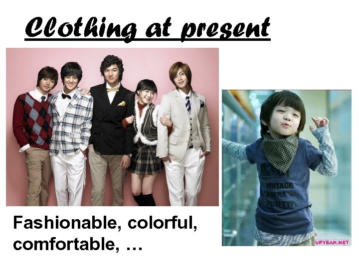Clothing at present Fashionable, colorful, comfortable, … 