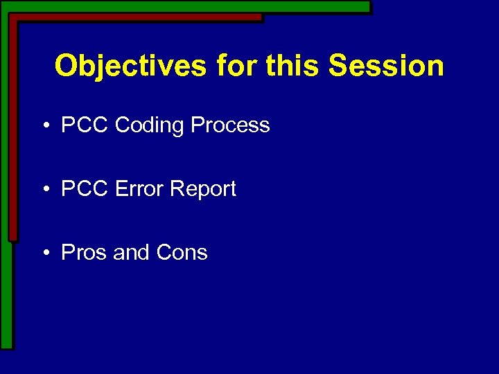 Objectives for this Session • PCC Coding Process • PCC Error Report • Pros