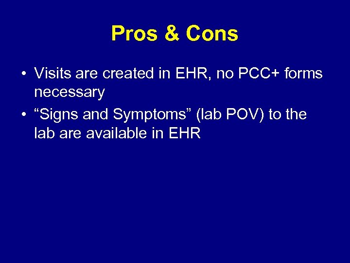 Pros & Cons • Visits are created in EHR, no PCC+ forms necessary •