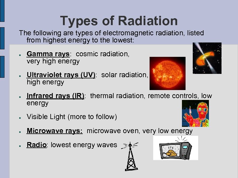 Types of Radiation The following are types of electromagnetic radiation, listed from highest energy