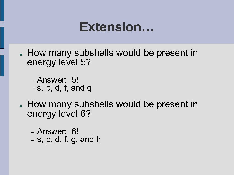 Extension… ● How many subshells would be present in energy level 5? ● Answer: