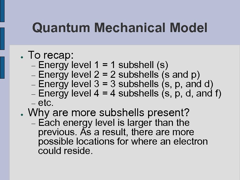 Quantum Mechanical Model ● To recap: ● Energy level 1 = 1 subshell (s)