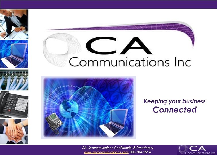 Keeping your business Connected CA Communications Confidential & Proprietary www. cacommunications. com 888 -784