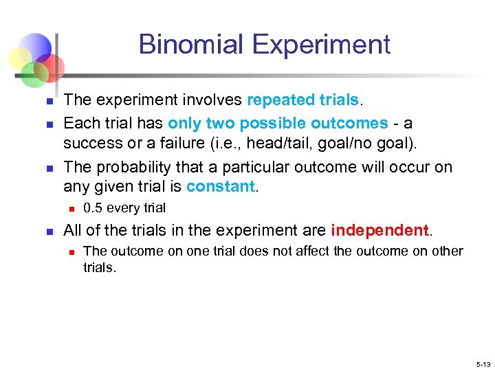 Binomial Experiment n n n The experiment involves repeated trials. Each trial has only