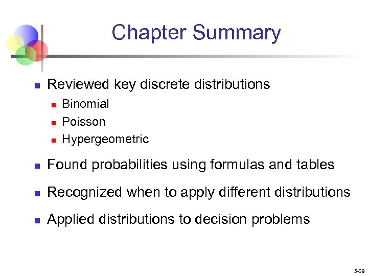 Chapter Summary n Reviewed key discrete distributions n n n Binomial Poisson Hypergeometric n