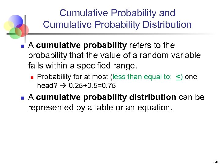 Cumulative Probability and Cumulative Probability Distribution n A cumulative probability refers to the probability