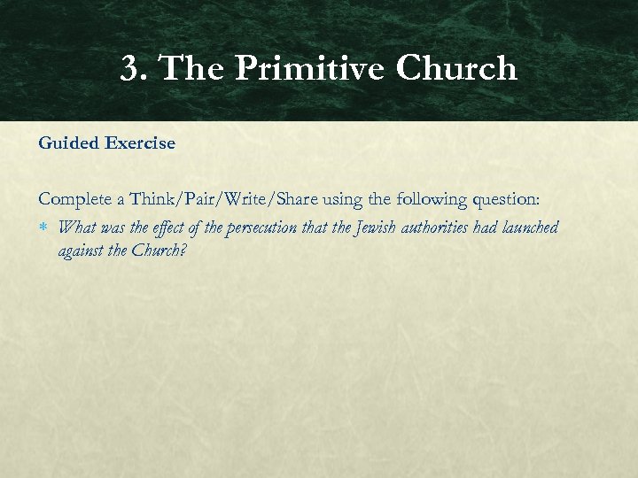 3. The Primitive Church Guided Exercise Complete a Think/Pair/Write/Share using the following question: What