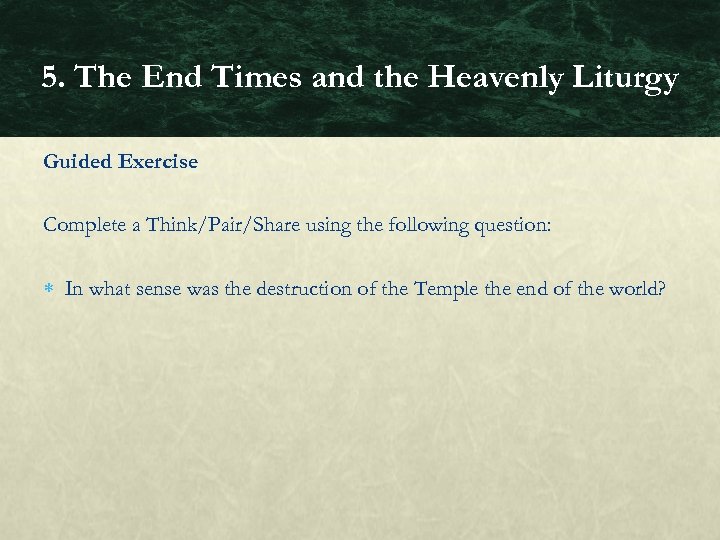 5. The End Times and the Heavenly Liturgy Guided Exercise Complete a Think/Pair/Share using