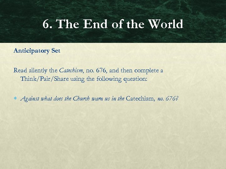 6. The End of the World Anticipatory Set Read silently the Catechism, no. 676,