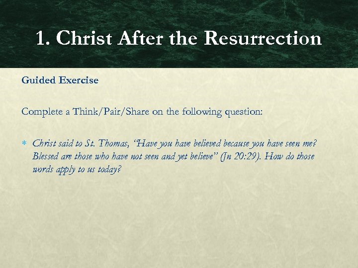 1. Christ After the Resurrection Guided Exercise Complete a Think/Pair/Share on the following question: