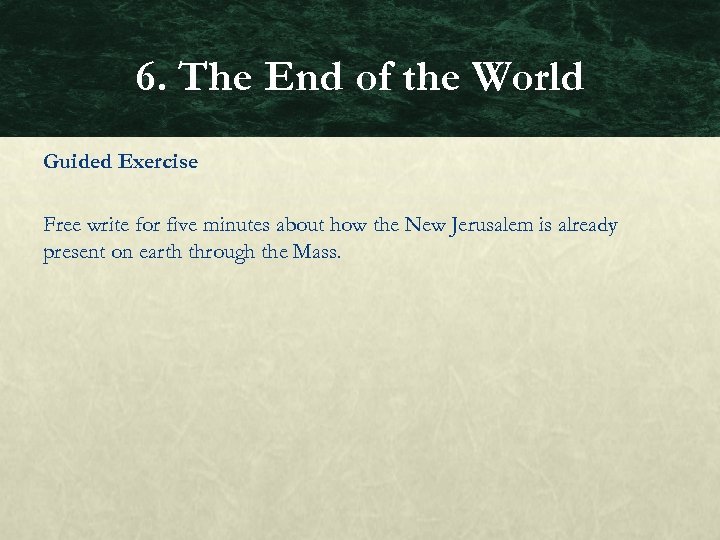 6. The End of the World Guided Exercise Free write for five minutes about