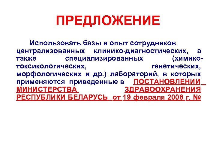 ПРЕДЛОЖЕНИЕ Использовать базы и опыт сотрудников централизованных клинико-диагностических, а также специализированных (химикотоксикологических, генетических, морфологических