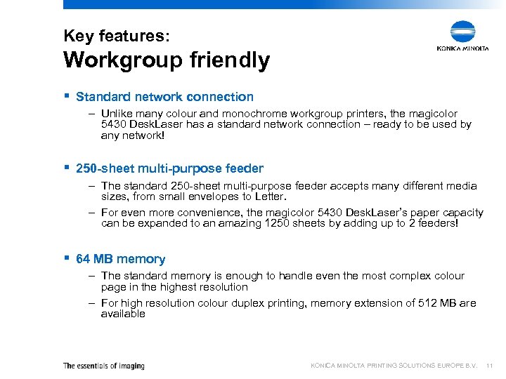 Key features: Workgroup friendly § Standard network connection – Unlike many colour and monochrome