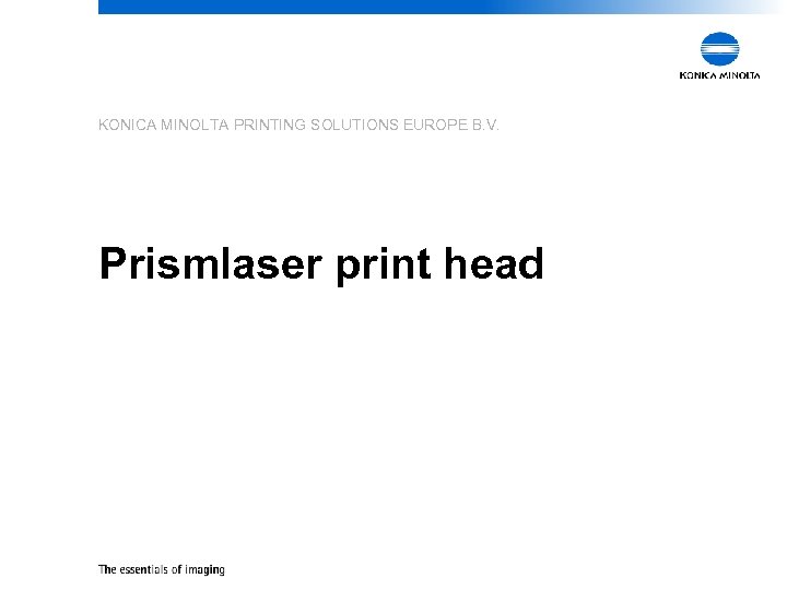KONICA MINOLTA PRINTING SOLUTIONS EUROPE B. V. Prismlaser print head 