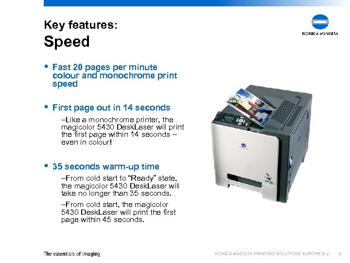 Key features: Speed § Fast 20 pages per minute colour and monochrome print speed