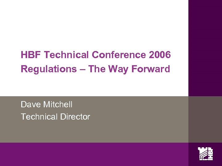 HBF Technical Conference 2006 Regulations – The Way Forward Dave Mitchell Technical Director 