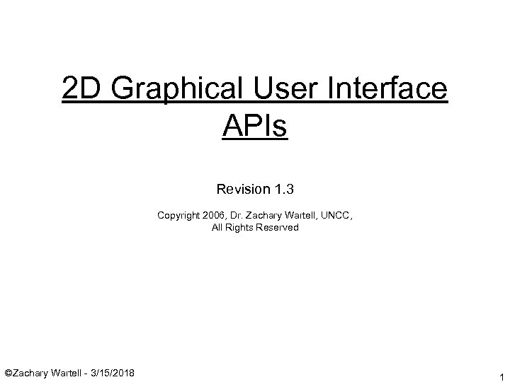 2 D Graphical User Interface APIs Revision 1. 3 Copyright 2006, Dr. Zachary Wartell,