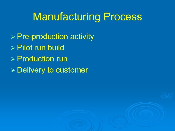 Manufacturing Process Ø Pre-production activity Ø Pilot run build Ø Production run Ø Delivery