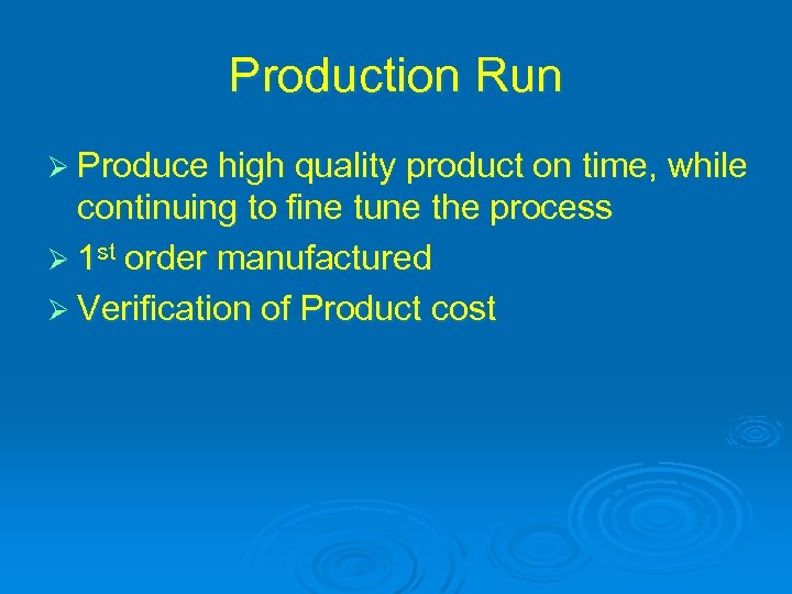 Production Run Ø Produce high quality product on time, while continuing to fine tune