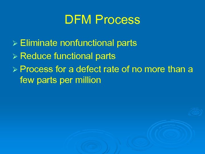 DFM Process Ø Eliminate nonfunctional parts Ø Reduce functional parts Ø Process for a
