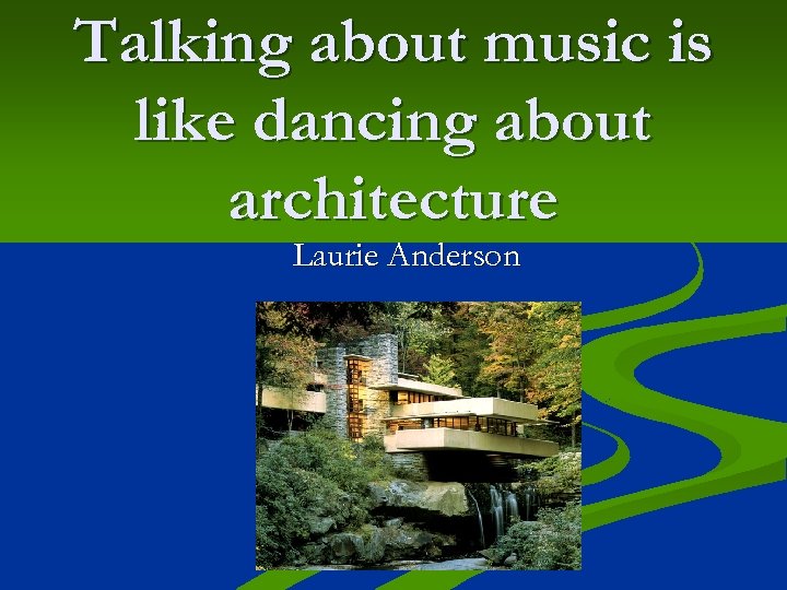 Talking about music is like dancing about architecture Laurie Anderson 