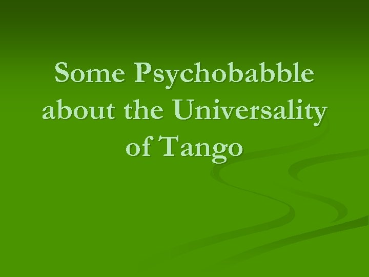 Some Psychobabble about the Universality of Tango 