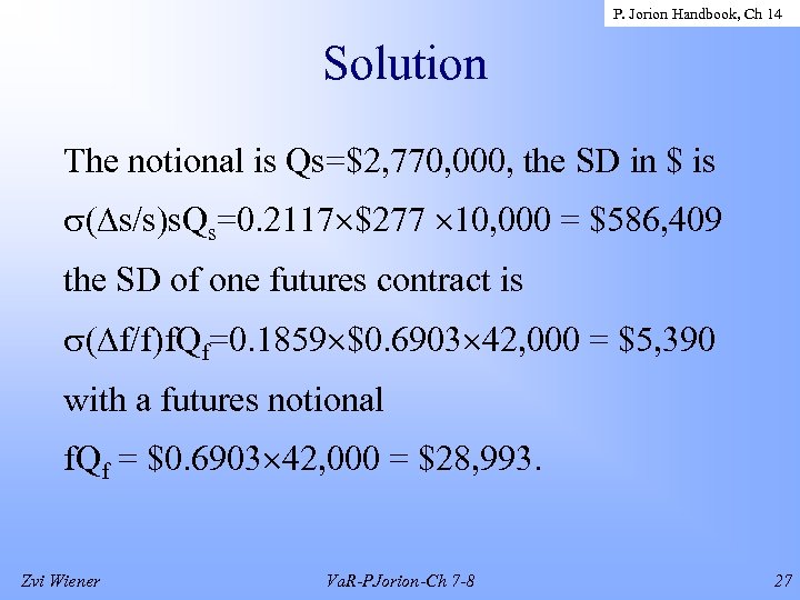 P. Jorion Handbook, Ch 14 Solution The notional is Qs=$2, 770, 000, the SD