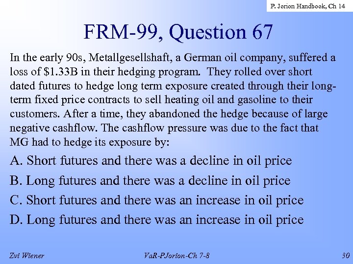 P. Jorion Handbook, Ch 14 FRM-99, Question 67 In the early 90 s, Metallgesellshaft,