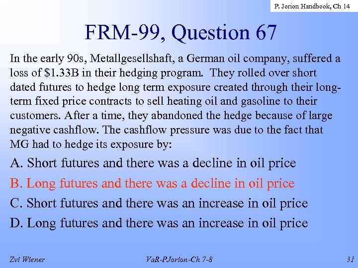 P. Jorion Handbook, Ch 14 FRM-99, Question 67 In the early 90 s, Metallgesellshaft,