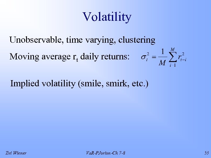 Volatility Unobservable, time varying, clustering Moving average rt daily returns: Implied volatility (smile, smirk,