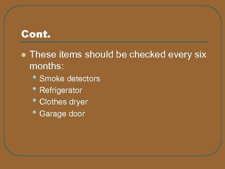 Cont. l These items should be checked every six months: • Smoke detectors •