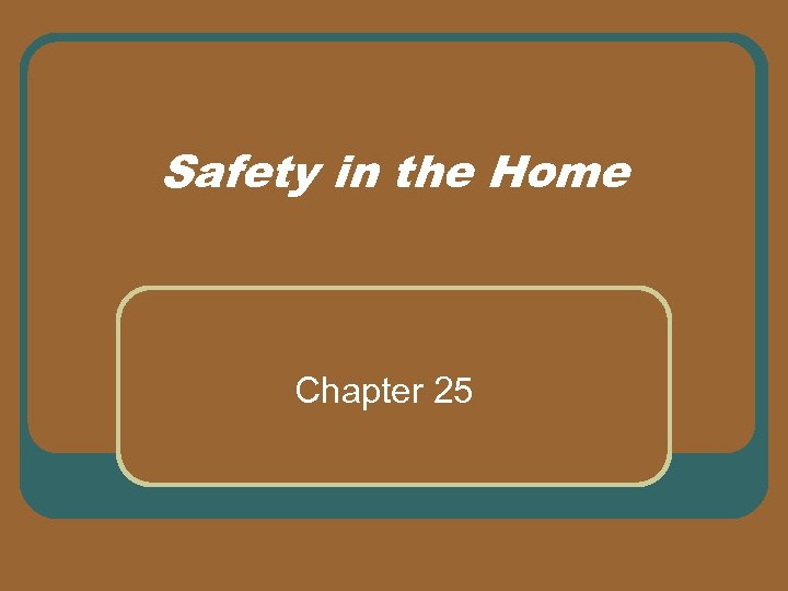 Safety in the Home Chapter 25 