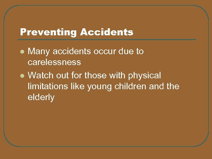 Preventing Accidents l l Many accidents occur due to carelessness Watch out for those