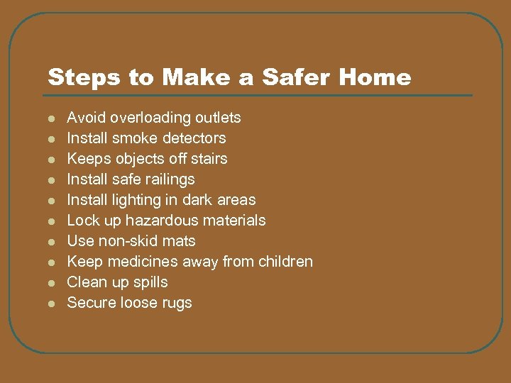 Steps to Make a Safer Home l l l l l Avoid overloading outlets