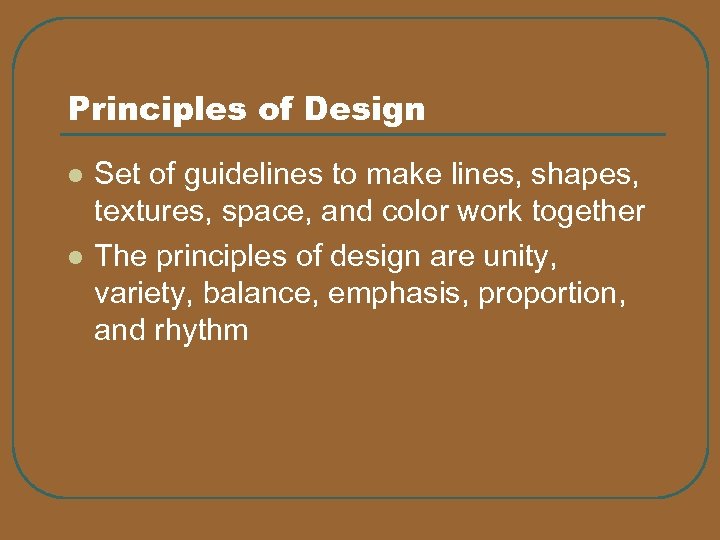 Principles of Design l l Set of guidelines to make lines, shapes, textures, space,