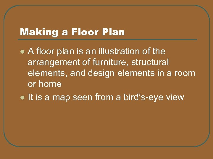 Making a Floor Plan l l A floor plan is an illustration of the