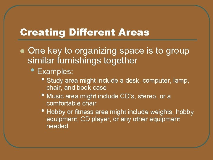 Creating Different Areas l One key to organizing space is to group similar furnishings