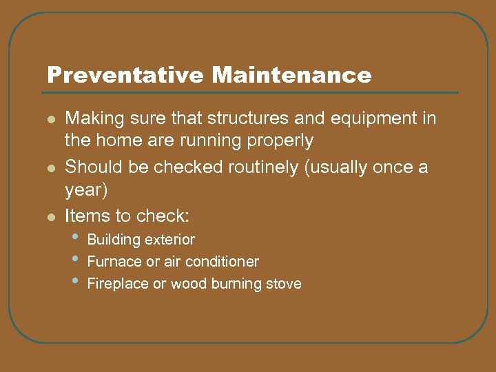 Preventative Maintenance l l l Making sure that structures and equipment in the home