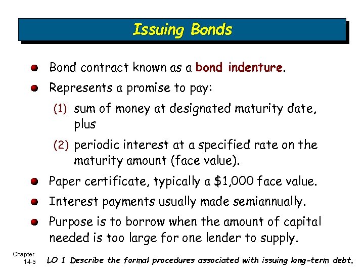 Issuing Bonds Bond contract known as a bond indenture. Represents a promise to pay: