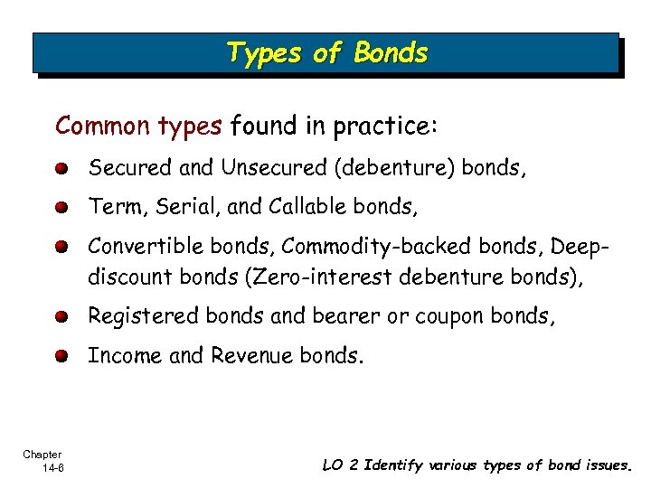 Types of Bonds Common types found in practice: Secured and Unsecured (debenture) bonds, Term,