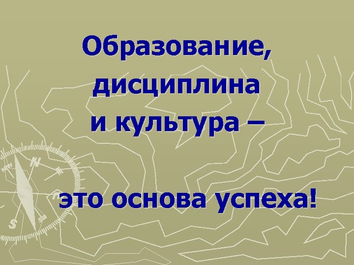 Образование, дисциплина и культура – это основа успеха! 